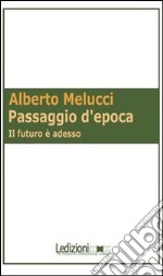 Passaggio d'epoca. Il futuro è adesso libro