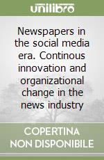 Newspapers in the social media era. Continous innovation and organizational change in the news industry