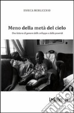 Meno della metà del cielo. Una lettura di genere dello sviluppo e della povertà libro