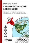 Creative commons: a user guide. A complete manual with a theoretical introduction and practical suggestions libro di Aliprandi Simone