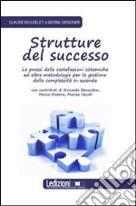 Strutture del successo. La prassi delle costellazioni sistemiche ed altre metodologie per la gestione della complessità in azienda