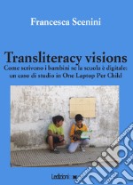 Transliteracy visions. Come scrivono i bambini se la scuola è digitale: un caso di studio in one laptop per child libro