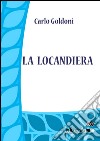 La locandiera. E-book. Formato EPUB libro di Carlo Goldoni