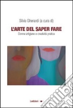 L'arte del saper fare. Donne artigiane e creatività pratica libro