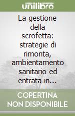 La gestione della scrofetta: strategie di rimonta, ambientamento sanitario ed entrata in produzione libro