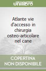 Atlante vie d'accesso in chirurgia osteo-articolare nel cane