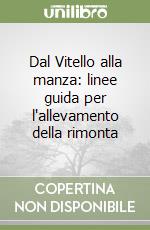 Dal Vitello alla manza: linee guida per l'allevamento della rimonta libro