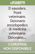 Il saunders. Point veterinaire. Dizionario enciclopedico di medicina veterinaria. Dizionario inglese-italiano, italiano-inglese. Ediz. bilingue libro