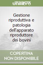 Gestione riproduttiva e patologia dell'apparato riproduttore dei bovini libro