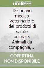 Dizionario medico veterinario e dei prodotti di salute animale. Animali da compagnia, animali da reddito e cavallo libro