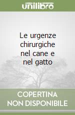 Le urgenze chirurgiche nel cane e nel gatto libro