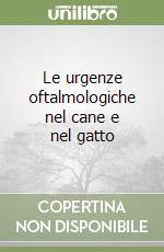 Le urgenze oftalmologiche nel cane e nel gatto libro