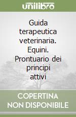 Guida terapeutica veterinaria. Equini. Prontuario dei principi attivi libro