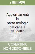 Aggiornamenti in parassitologia del cane e del gatto libro