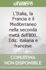 L'Italia, la Francia e il Mediterraneo nella seconda metà dell'800. Ediz. italiana e francese libro