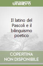 Il latino del Pascoli e il bilinguismo poetico libro