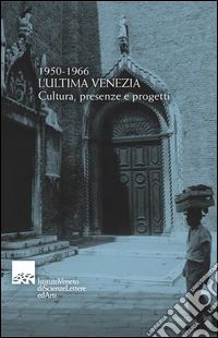 1950-1966. L'ultima Venezia. Cultura, presenze e progetti. Omaggio a Vittore Branca nel centenario (1913-2004) libro