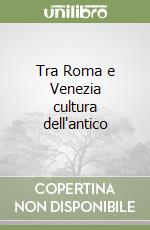 Tra Roma e Venezia cultura dell'antico libro