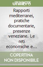 Rapporti mediterranei, pratiche documentarie, presenze veneziane. Le reti economiche e culturali (XIV-XVI secolo). Ediz. italiana e inglese libro