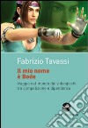 Il mio nome è Bode. Viaggio nel mondo dei videogiochi tra competizione e dipendenza libro