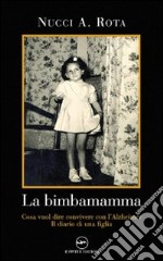 La bimba mamma. Cosa vuol dire convivere con l'Alzheimer. Il diario di una figlia