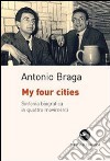 My four cities. Sinfonia biografica in quattro movimenti libro di Braga Antonio