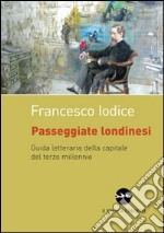 Passeggiate londinesi. Guida letteraria della capitale del terzo millennio libro