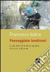 Passeggiate londinesi. Guida letteraria della capitale del terzo millennio libro di Iodice Francesco