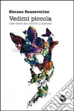 Vedimi piccola. Che fine ha fatto l'amore libro