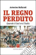 Il regno perduto. Quando il sud era l'Italia