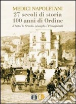 Medici napoletani. 27 secoli di storia, 100 anni di ordine. Il mito, la scuola, i luoghi, i rpotagonisti libro