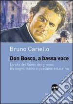 Don Bosco, a bassa voce. La vita del santo dei giovani tra sogni, teatro e passione educativa libro