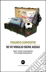 Io vi voglio bene assai. Sport, amori e giornalismo di un single involontario libro