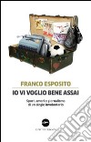 Io vi voglio bene assai. Sport, amori e giornalismo di un single involontario libro