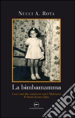 La bimba mamma. Cosa vuol dire convivere con l'Alzheimer. Il diario di una figlia