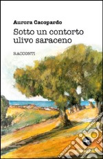 Sotto un contorto ulivo saraceno libro