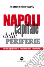 Napoli capitale delle periferie. Come ripensare la città tra crisi e conflitti libro