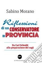 Riflessioni di un conservatore di provincia. Da Carl Schmitt alla preparazione del ragù