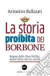 La storia proibita dei Borbone. Regno delle Due Sicilie, nient'altro che la verità libro di Ballarati Antonino