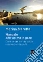 Manuale dell'anima in pace. Come saltare fuori dal dolore e raggiungere la quiete