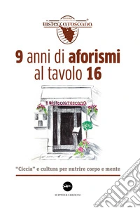 9 anni di aforismi al tavolo 16. «Ciccia» e cultura per nutrire corpo e mente libro