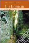 Gli etruschi e le vie cave. Storia, simbologia e leggenda. Ediz. illustrata libro