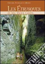 Les Etrusques et les voies caves. Histoire, symboles et legendes. Ediz. illustrata