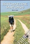 Destinazione Santiago libro di Lusini Sandro