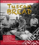 Tuscan bread. All the secrets of tuscan bread and 20 traditional recipes libro