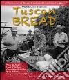 Tuscan bread. All the secrets of tuscan bread and 20 traditional recipes libro