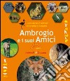 Ambrogio e i suoi amici... Una storia di animali tra realtà e fantasia libro di Rosati Carlo Moroni Cesare