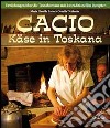 Cacio Käse in Toskana. Erzählungen ber die Transhumanz mit 24 traditionellen Rezepten libro di Batini M. Novella D'Alessio Ornella Moroni Cesare