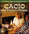 Cacio the tuscan cheese. Transhumance tales and 24 traditional recipes libro di Batini M. Novella D'Alessio Ornella Moroni Cesare