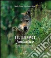 Il lupo fantastico. Lasciamo la realtà per entrare in un regno magico che non ha confini libro